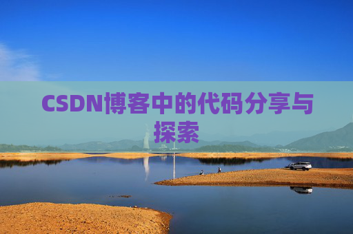 CSDN博客中的代码分享与探索 CSDN博客中的代码分享与探索